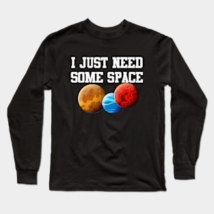 I Just Need Some Space Long Sleeve T-Shirt